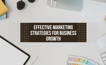 Effective Marketing Strategies for Business Growth