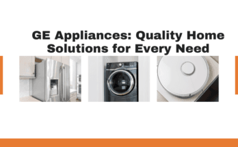 GE Appliances Quality Home Solutions for Every Need