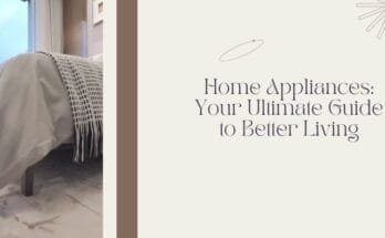 Home Appliances Your Ultimate Guide to Better Living