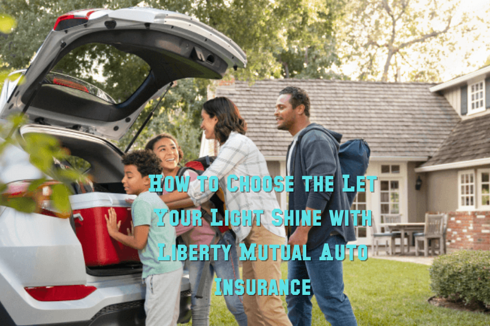 How to Choose the Let Your Light Shine with Liberty Mutual Auto Insurance